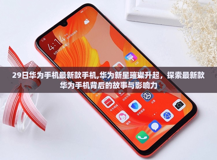 华为新星璀璨升起，探索最新款华为手机背后的故事与影响力，29日新款手机震撼发布