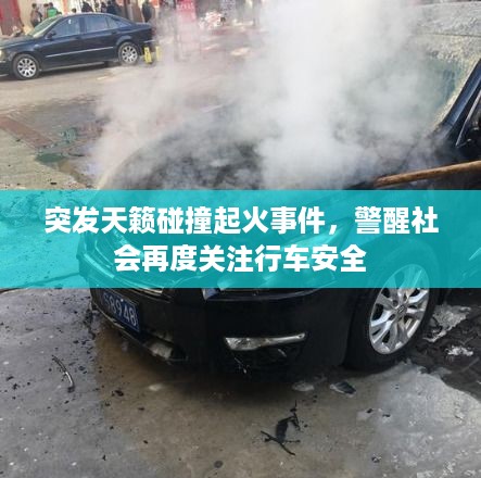 突发天籁碰撞起火事件，警醒社会再度关注行车安全