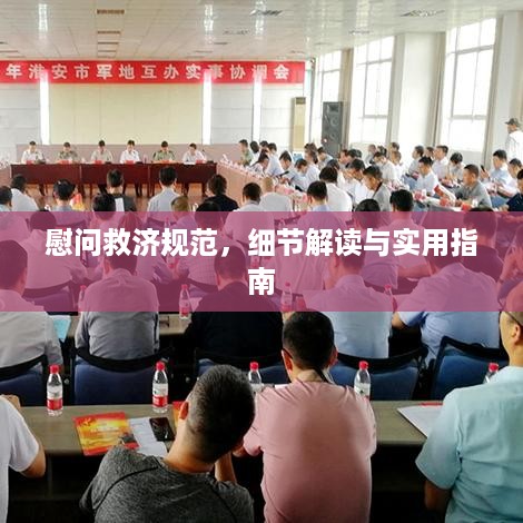 慰问救济规范，细节解读与实用指南