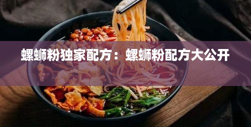螺蛳粉独家配方：螺蛳粉配方大公开 
