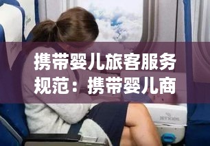 携带婴儿旅客服务规范：携带婴儿商务舱怎么安排位置 