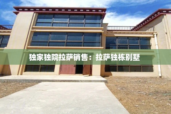 独家独院拉萨销售：拉萨独栋别墅 