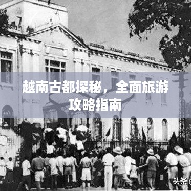 越南古都探秘，全面旅游攻略指南