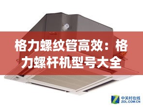 格力螺纹管高效：格力螺杆机型号大全 