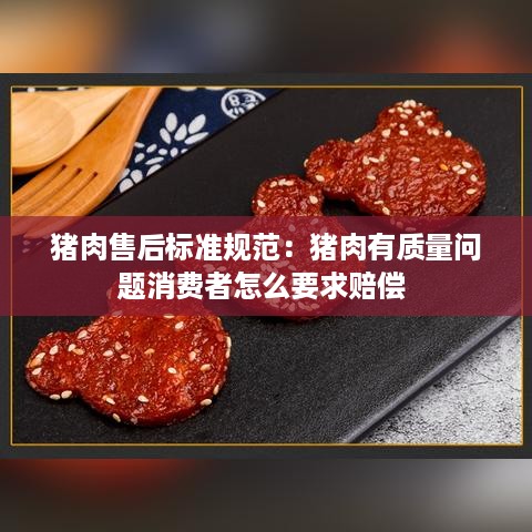 猪肉售后标准规范：猪肉有质量问题消费者怎么要求赔偿 
