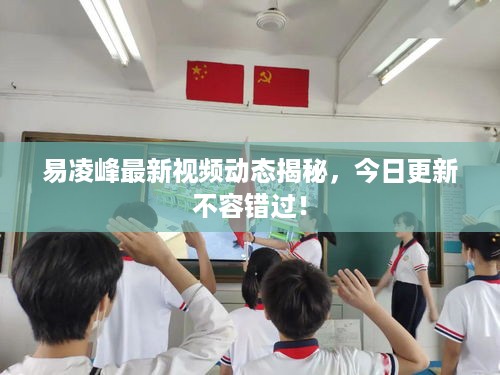 易凌峰最新视频动态揭秘，今日更新不容错过！