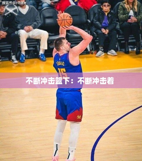 不断冲击篮下：不断冲击着 