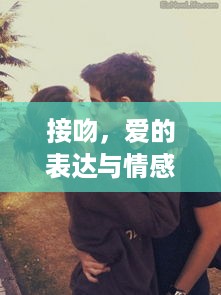 接吻，爱的表达与情感连结的奇妙之旅
