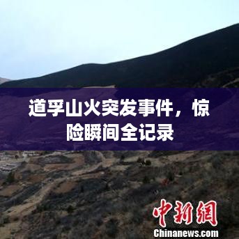 道孚山火突发事件，惊险瞬间全记录