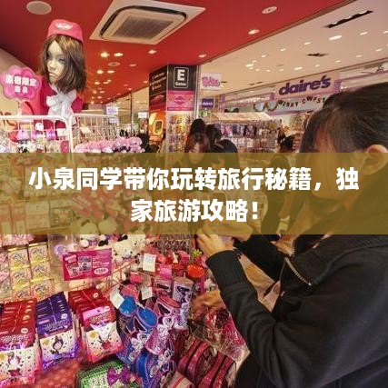小泉同学带你玩转旅行秘籍，独家旅游攻略！
