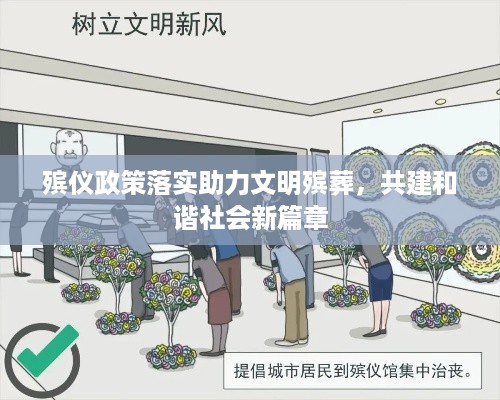 殡仪政策落实助力文明殡葬，共建和谐社会新篇章