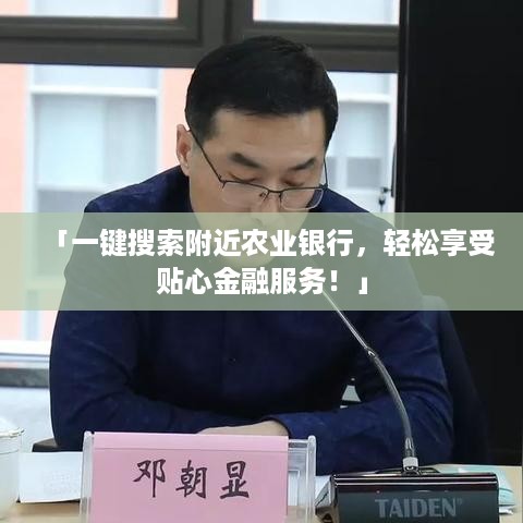 「一键搜索附近农业银行，轻松享受贴心金融服务！」