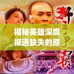 揭秘英雄深度报道缺失的原因，为何我们不能更深入地了解先进人物？