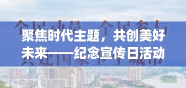 聚焦时代主题，共创美好未来——纪念宣传日活动开启新篇章