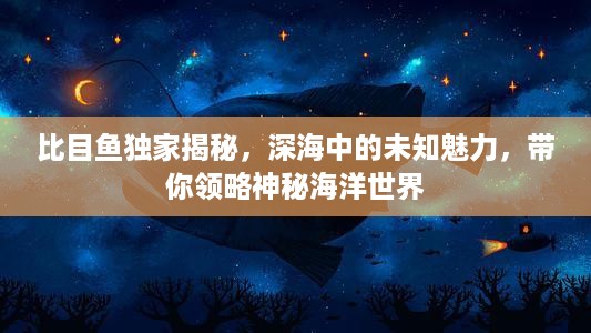 比目鱼独家揭秘，深海中的未知魅力，带你领略神秘海洋世界