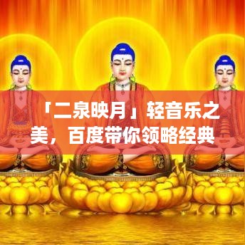 「二泉映月」轻音乐之美，百度带你领略经典旋律的魅力！