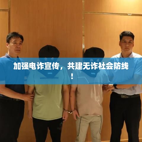 加强电诈宣传，共建无诈社会防线！