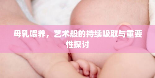 母乳喂养，艺术般的持续吸取与重要性探讨
