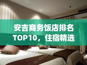 安吉商务饭店排名TOP10，住宿精选指南