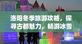 洛阳冬季旅游攻略，探寻古都魅力，畅游冰雪世界