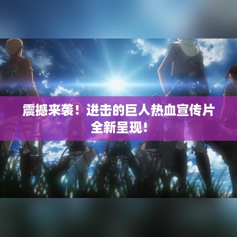 震撼来袭！进击的巨人热血宣传片全新呈现！
