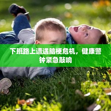 下班路上遭遇脑梗危机，健康警钟紧急敲响
