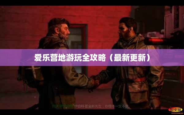 爱乐营地游玩全攻略（最新更新）